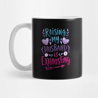 Raising My Husband Is Exhausting Saying Quote Mug